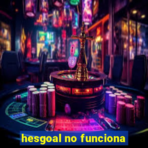 hesgoal no funciona